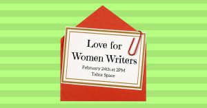 Love for women writers event on feb 24 at 2 at tabor space